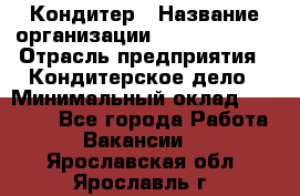 Кондитер › Название организации ­ Dia Service › Отрасль предприятия ­ Кондитерское дело › Минимальный оклад ­ 25 000 - Все города Работа » Вакансии   . Ярославская обл.,Ярославль г.